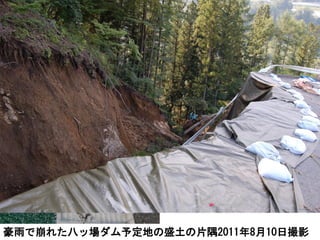 豪雨で崩れた八ッ場ダム予定地の盛土の片隅2011年8月10日撮影
 
