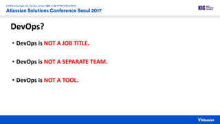 DevOps?
• DevOps is NOT A JOB TITLE.
• DevOps is NOT A SEPARATE TEAM.
• DevOps is NOT A TOOL.
 