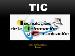 TIC
convivir
Carlos Raúl Yataco Lévano
Docente
 