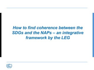 How to find coherence between the
SDGs and the NAPs – an integrative
framework by the LEG
 