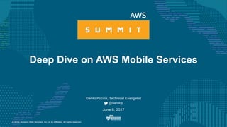 © 2016, Amazon Web Services, Inc. or its Affiliates. All rights reserved.
Danilo Poccia, Technical Evangelist
@danilop
June 8, 2017
Deep Dive on AWS Mobile Services
 