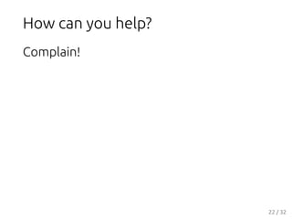 How can you help?
Complain!
22 / 32
 