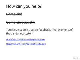 How can you help?
Complain!
Complain publicly!
Turn this into constructive feedback / improvements of
the pandas ecosystem...
