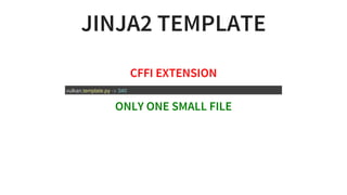 JINJA2	TEMPLATE
CFFI	EXTENSION
ONLY	ONE	SMALL	FILE
vulkan.template.py	->	340
 
