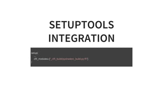 SETUPTOOLS
INTEGRATION
setup(
				...
				cffi_modules=["_cffi_build/pyshaderc_build.py:ffi"]
)
								
 