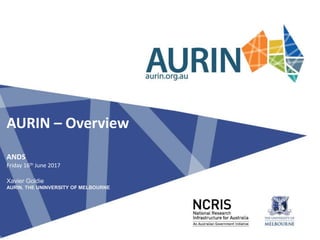 ANDS
Friday 16th June 2017
Xavier Goldie
AURIN, THE UNINVERSITY OF MELBOURNE
AURIN – Overview
 