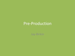 Pre-Production
Jay-Birkin
 