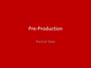 Pre-Production
Rachel Haw
 
