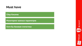 Must have
Хотя бы базовая статистика
Сбор бэкапов
Мониторинг важных параметров
 