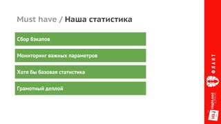 Must have / Наша статистика
Хотя бы базовая статистика
Сбор бэкапов
Грамотный деплой
Мониторинг важных параметров
 
