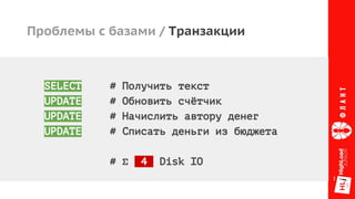 Проблемы с базами / Транзакции
SELECT # Получить текст
UPDATE # Обновить счётчик
UPDATE # Начислить автору денег
UPDATE # Списать деньги из бюджета
# Σ 4 Disk IO
 
