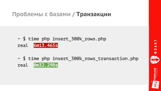 Проблемы с базами / Транзакции
~ $ time php insert_300k_rows.php
real 6m13.465s
~ $ time php insert_300k_rows_transaction.php
real 0m32.298s
 