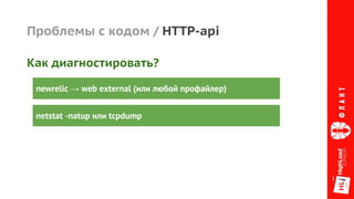 Проблемы с кодом / HTTP-api
newrelic → web external (или любой профайлер)
Как диагностировать?
netstat -natup или tcpdump
 