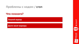 Проблемы с кодом / cron
Что плохого?
Лишний воркер
Долго висят воркеры
 