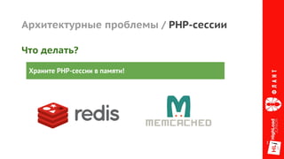 Архитектурные проблемы / PHP-сессии
Что делать?
Храните PHP-сессии в памяти!
 
