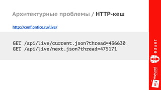 Архитектурные проблемы / HTTP-кеш
http://conf.ontico.ru/live/
GET /api/live/current.json?thread=436630
GET /api/live/next.json?thread=475171
 