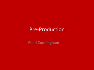 Pre-Production
Reed Cunningham
 