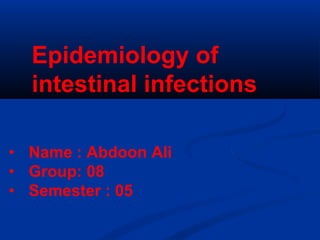 Epidemiology of
intestinal infections
• Name : Abdoon Ali
• Group: 08
• Semester : 05
 