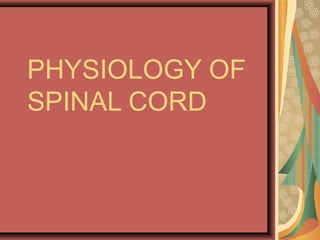 PHYSIOLOGY OF
SPINAL CORD
 