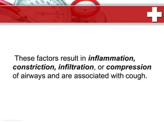 These factors result in inflammation,
constriction, infiltration, or compression
of airways and are associated with cough.
ProPowerPoint.Ru
 