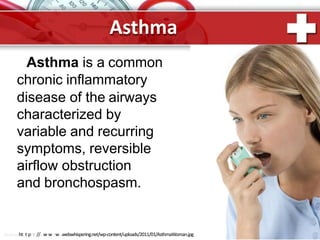 Asthma
Asthma is a common
chronic inflammatory
disease of the airways
characterized by
variable and recurring
symptoms, reversible
airflow obstruction
and bronchospasm.
ProPowhtetrpP:o//inwtw.Rwu.webwhispering.net/wp-content/uploads/2011/01/AsthmaWoman.jpg
 