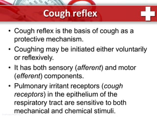 Cough reflex
ProPowerPoint.Ru
• Cough reflex is the basis of cough as a
protective mechanism.
• Coughing may be initiated either voluntarily
or reflexively.
• It has both sensory (afferent) and motor
(efferent) components.
• Pulmonary irritant receptors (cough
receptors) in the epithelium of the
respiratory tract are sensitive to both
mechanical and chemical stimuli.
 