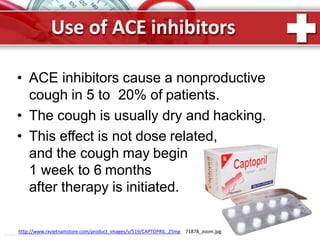 Use of ACE inhibitors
• ACE inhibitors cause a nonproductive
cough in 5 to 20% of patients.
• The cough is usually dry and hacking.
• This effect is not dose related,
and the cough may begin
1 week to 6 months
after therapy is initiated.
ProPowerPoint.Ru
http://www.rxvietnamstore.com/product_images/v/519/CAPTOPRIL_25mg 71878_zoom.jpg
 