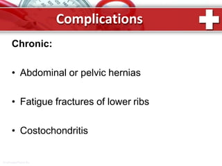 Complications
ProPowerPoint.Ru
Chronic:
• Abdominal or pelvic hernias
• Fatigue fractures of lower ribs
• Costochondritis
 