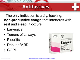 Antitussives
The only indication is a dry, hacking,
non-productive cough that interferes with
rest and sleep. It occurs:
• Laryngitis
• Tumors of airways
• Pleuritis
• Debut ofARD
• COPD
ProPowerPoint.Ru http://www.ve.all.biz/img/ve/catalog/7573.jpeg
 