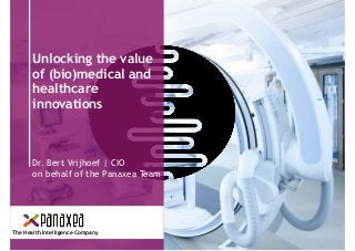 Unlocking the value
of (bio)medical and
healthcare
innovations
Dr. Bert Vrijhoef | CIO
on behalf of the Panaxea Team
The Health Intelligence Company
 