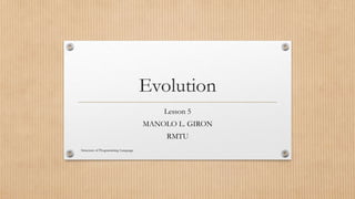 Evolution
Lesson 5
MANOLO L. GIRON
RMTU
Structure of Programming Language
 