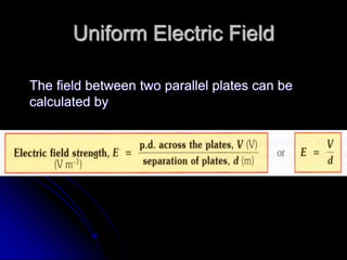 Uniform Electric Field
The field between two parallel plates can be
calculated by
 