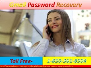 Gmail Password
http://www.mailsupportnumber.com/gmail-change-forgot-password-recovery-reset.html
Toll Free-
 