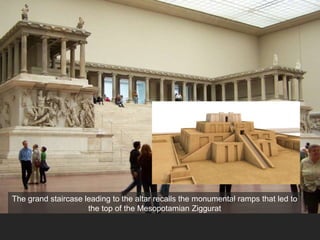 The grand staircase leading to the altar recalls the monumental ramps that led to
the top of the Mesopotamian Ziggurat
 
