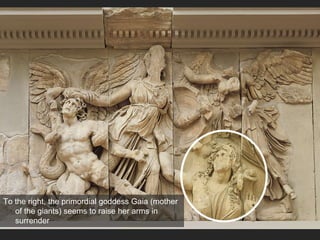 To the right, the primordial goddess Gaia (mother
of the giants) seems to raise her arms in
surrender
 
