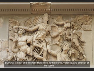 But what is new, and distinctly Hellenistic, is the drama, violence, and emotion of
the scene
 