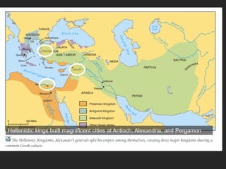 The Hellenistic World
Hellenistic kings built magnificent cities at Antioch, Alexandria, and Pergamon
 