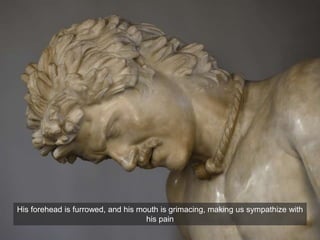 His forehead is furrowed, and his mouth is grimacing, making us sympathize with
his pain
 