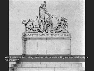 Which raises an interesting question: why would the king want us to take pity on
his enemies?
 