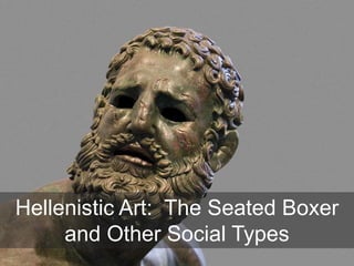 Hellenistic Art: The Seated Boxer
and Other Social Types
 