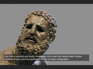 His face is scarred and badly misshapen (his nose has clearly been broken
multiple times), and his expression is one of weary resignation
 