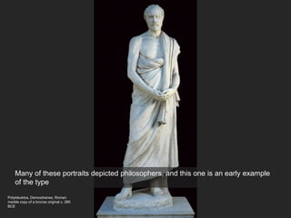 Polykleuktos, Demosthenes, Roman
marble copy of a bronze original c. 280
BCE
Many of these portraits depicted philosophers, and this one is an early example
of the type
 