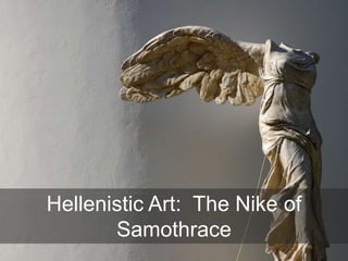 Hellenistic Art: The Nike of
Samothrace
 