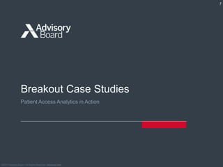 ©2017 Advisory Board • All Rights Reserved • advisory.com
7
Breakout Case Studies
Patient Access Analytics in Action
 