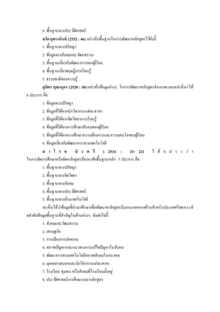 6. พื้นฐานทางประวัติศาสตร์
สงัด อุทรานันท์ (2532: 46) กล่าวถึงพื้นฐานในการพัฒนาหลักสูตรไว้ดังนี้
1. พื้นฐานทางปรัชญา
2. ข้อมูลทางสังคมและวัฒนธรรม
3. พื้นฐานเกี่ยวกับพัฒนาการของผู้เรียน
4. พื้นฐานเกี่ยวทฤษฎีการเรียนรู้
5. ธรรมชาติของความรู้
สุมิตร คุณานุกร (2520: 10) กล่าวถึงข้อมูลต่างๆ ในการพัฒนาหลักสูตรจาแนกตามแหล่งที่มาได้
6 ประการ คือ
1. ข้อมูลทางปรัชญา
2. ข้อมูลที่ได้จากนักวิชาการแต่ละสาขา
3. ข้อมูลที่ได้จากจิตวิทยาการเรียนรู้
4. ข้อมูลที่ได้จากการศึกษาสังคมของผู้เรียน
5. ข้อมูลที่ได้จากการศึกษาความต้องการและความสนใจของผู้เรียน
6. ข้อมูลเกี่ยวกับพัฒนาการทางเทคโนโลยี
ส า โ ร ช บั ว ศ รี ( 2514 : 21- 22) ไ ด้ ก ล่ า ว ว่ า
ในการจัดการศึกษาหรือจัดหลักสูตรต้องอาศัยพื้นฐานหลัก 5 ประการ คือ
1. พื้นฐานทางปรัชญา
2. พื้นฐานทางจิตวิทยา
3. พื้นฐานทางสังคม
4. พื้นฐานทางประวัติศาสตร์
5. พื้นฐานทางด้านเทคโนโลยี
จะเห็นได้ว่าข้อมูลที่นามาศึกษาเพื่อพัฒนาหลักสูตรมีมากมายหลายด้านสาหรับประเทศไทยควรจั
ดลาดับข้อมูลพื้นฐานที่สาคัญในด้านต่างๆ ดังต่อไปนี้
1. สังคมและวัฒนธรรม
2. เศรษฐกิจ
3. การเมืองการปกครอง
4. สภาพปัญหาและแนวทางการแก้ไขปัญหาในสังคม
5. พัฒนาการทางเทคโนโลยีสภาพสังคมในอนาคต
6. บุคคลภายนอกและนักวิชาการแต่ละสาขา
7. โรงเรียน ชุมชน หรือสังคมที่โรงเรียนตั้งอยู่
8. ประวัติศาสตร์การศึกษาและหลักสูตร
 