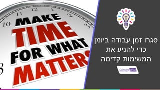 ‫ביומן‬ ‫עבודה‬ ‫זמן‬ ‫סגרו‬
‫את‬ ‫להניע‬ ‫כדי‬
‫קדימה‬ ‫המשימות‬
 