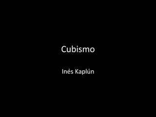 Cubismo
Inés Kaplún
 