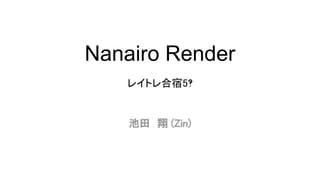 Nanairo Render
レイトレ合宿5‽
池田　翔 (Zin)
 