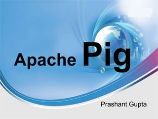 Apache Pig
Prashant Gupta
 