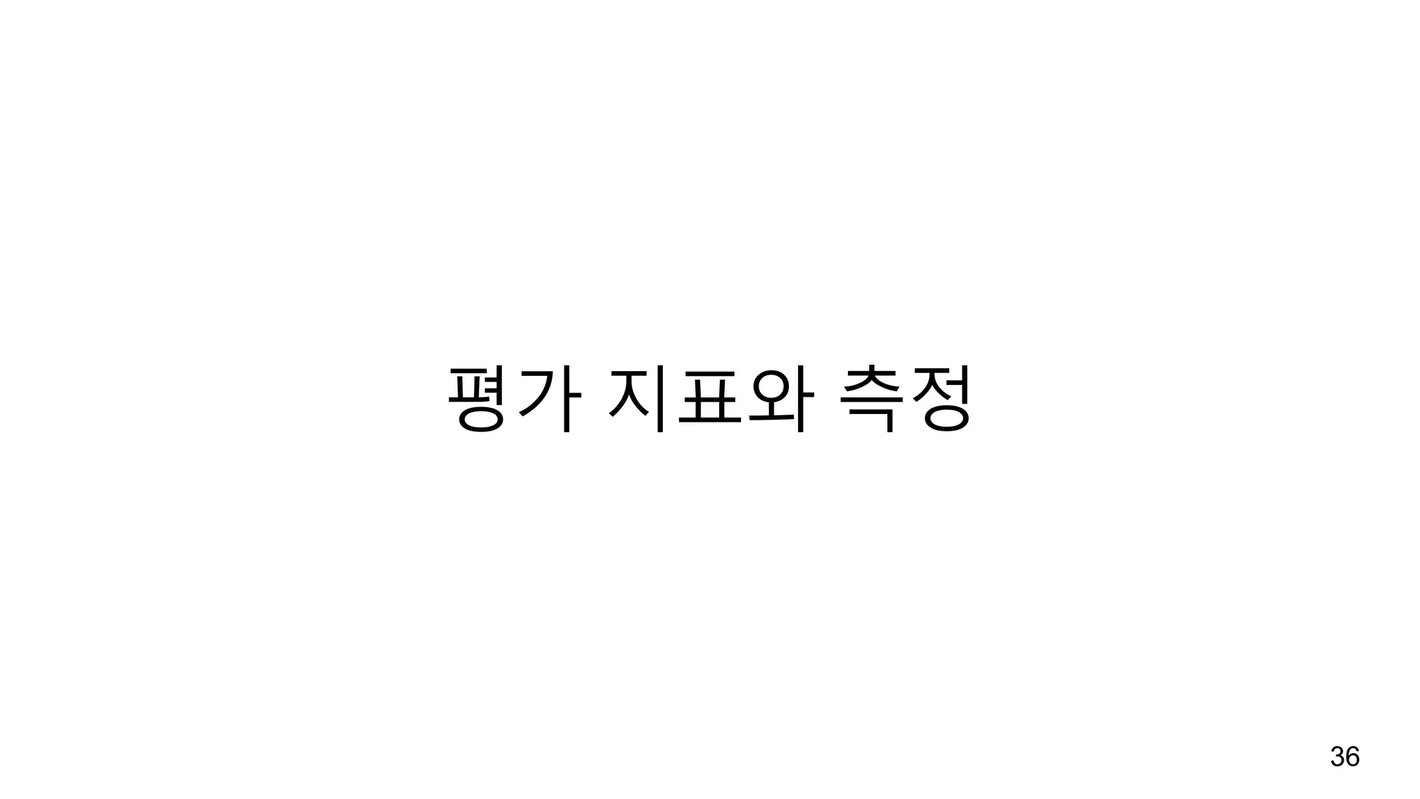 평가 지표와 측정
36
 